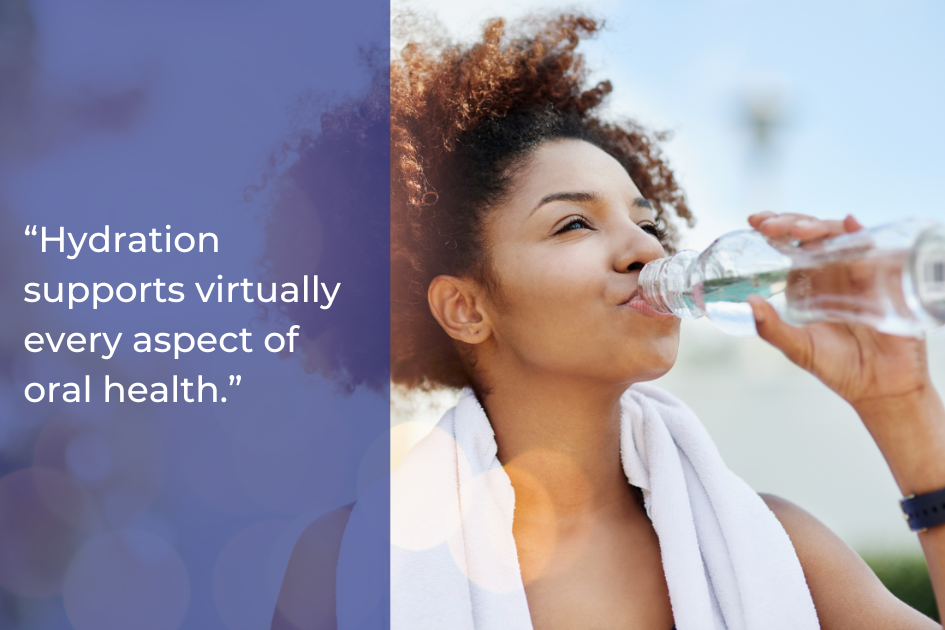 A woman with a towel around her neck drinks water from a bottle. Next to her, text reads: “Hydration helps maintain a bright smile and supports virtually every aspect of oral health.”.
